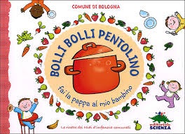 Bolli bolli pentolino fai la pappa al mio bambino Ideazione editoriale Emanuela Bussolati Illustrazioni di Febe Sillani Editoriale Scienza 